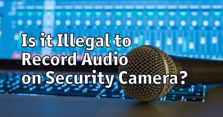 Is it Illegal to Record Audio on Security Camera?