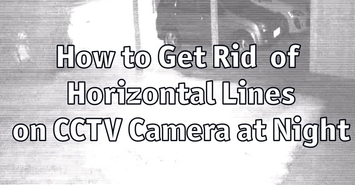 How to Get Rid Of Horizontal Lines on CCTV Camera at Night Home