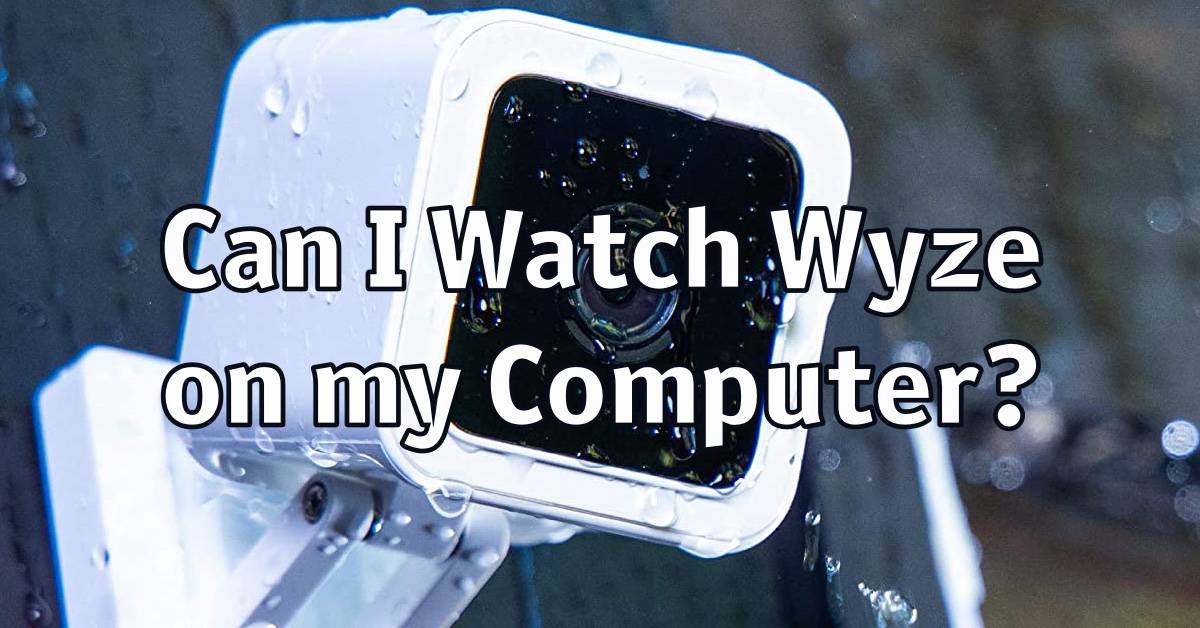 Can I Watch Wyze on my Computer?
