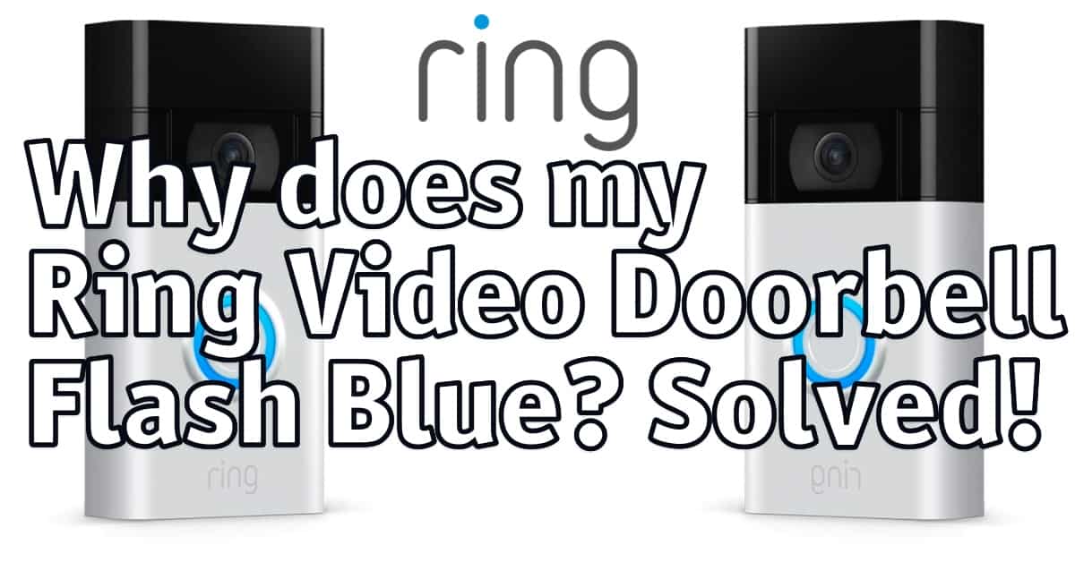 Why does my Ring Video Doorbell Flash Blue? Solved: 4 reasons