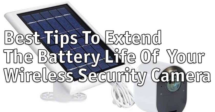 Best Tips To Extend The Battery Life Of Your Wireless Security Camera