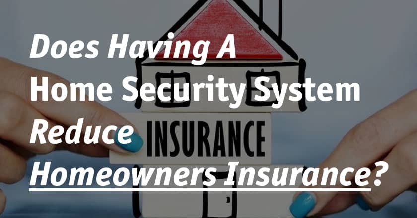 Does Having A Home Security System Reduce Homeowners Insurance?
