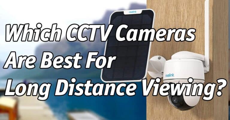 Which CCTV Cameras Are Best For Long Distance Viewing